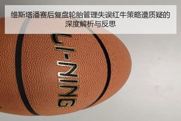 维斯塔潘赛后复盘轮胎管理失误红牛策略遭质疑的深度解析与反思